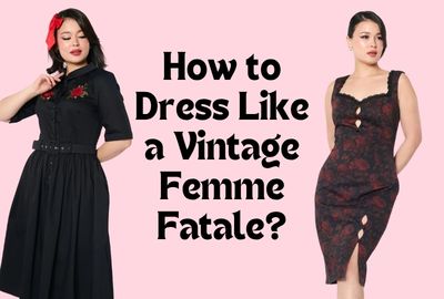 How to Dress Like a Vintage Femme Fatale?