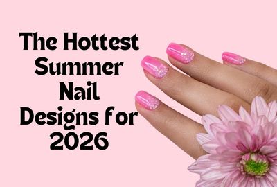 The Hottest Summer Nail Designs for 2026
