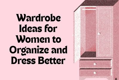 Wardrobe Ideas for Women to Organize and Dress Better
